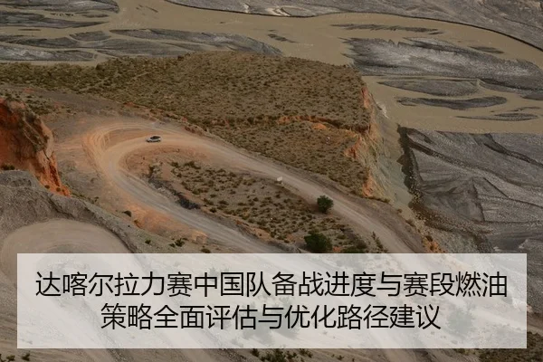达喀尔拉力赛中国队备战进度与赛段燃油策略全面评估与优化路径建议